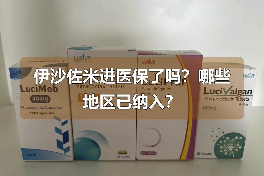伊沙佐米进医保了吗？哪些地区已纳入？